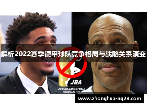 解析2022赛季德甲球队竞争格局与战略关系演变 解析2022赛季德甲球队竞争格局与战略关系演变