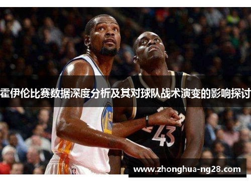 霍伊伦比赛数据深度分析及其对球队战术演变的影响探讨