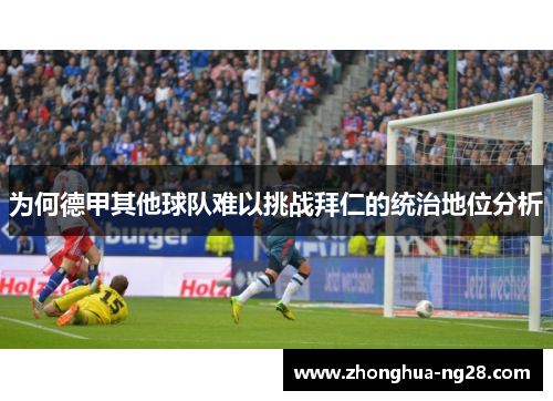 为何德甲其他球队难以挑战拜仁的统治地位分析