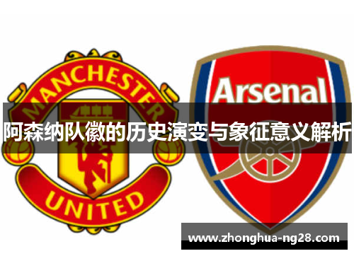 阿森纳队徽的历史演变与象征意义解析 阿森纳队徽的历史演变与象征意义解析